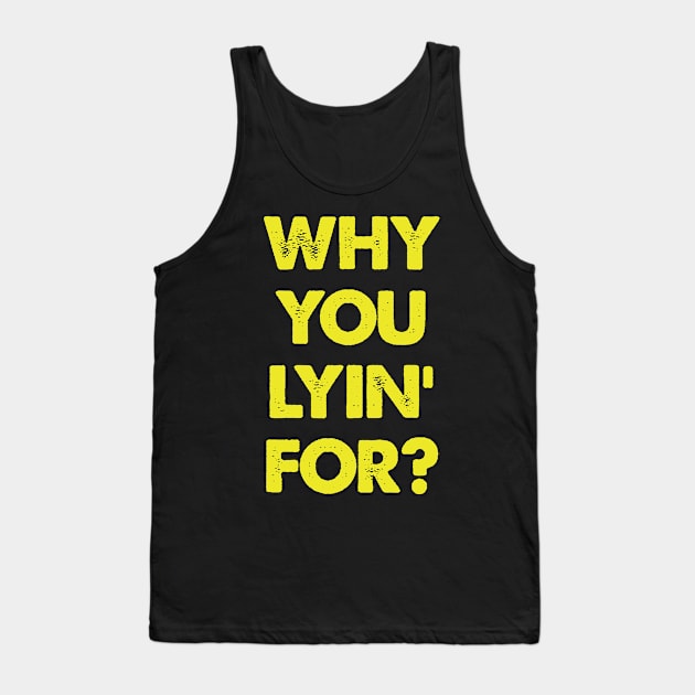 "Why You Lyin' For?" Joke Statement Tank Top by phughes1980